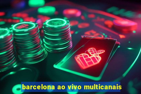 barcelona ao vivo multicanais